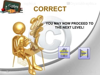 CORRECT
YOU MAY NOW PROCEED TO
THE NEXT LEVEL!
Next
Level
Back to
Home
 