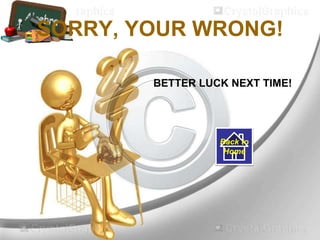 SORRY, YOUR WRONG!
BETTER LUCK NEXT TIME!
Back to
Home
 