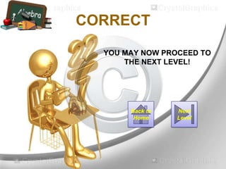 CORRECT
YOU MAY NOW PROCEED TO
THE NEXT LEVEL!
Next
Level
Back to
Home
 