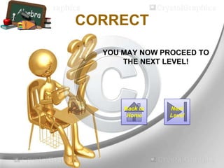 CORRECT
YOU MAY NOW PROCEED TO
THE NEXT LEVEL!
Next
Level
Back to
Home
 