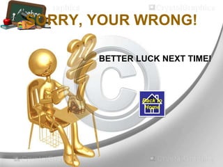 SORRY, YOUR WRONG!
BETTER LUCK NEXT TIME!
Back to
Home
 