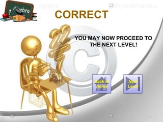 CORRECT
YOU MAY NOW PROCEED TO
THE NEXT LEVEL!
Next
Level
Back to
Home
 