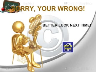 SORRY, YOUR WRONG!
BETTER LUCK NEXT TIME!
Back to
Home
 