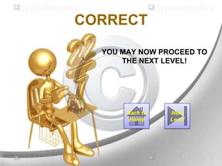 CORRECT
YOU MAY NOW PROCEED TO
THE NEXT LEVEL!
Next
Level
Back to
Home
 
