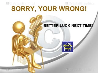 SORRY, YOUR WRONG!
BETTER LUCK NEXT TIME!
Back to
Home
 