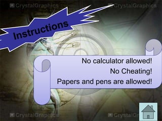 No calculator allowed!
No Cheating!
Papers and pens are allowed!
 