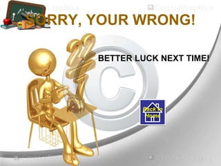 SORRY, YOUR WRONG!
BETTER LUCK NEXT TIME!
Back to
Home
 