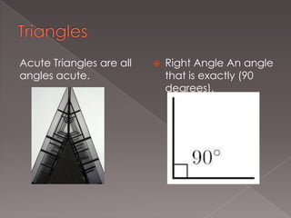 Triangles Acute Triangles are all angles acute.Right Angle An angle that is exactly (90 degrees).