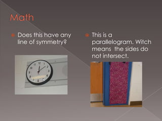 MathDoes this have any line of symmetry? This is a parallelogram. Witch means  the sides do not intersect.