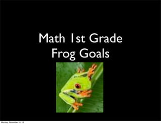 Math 1st Grade
Frog Goals

Monday, November 18, 13

 