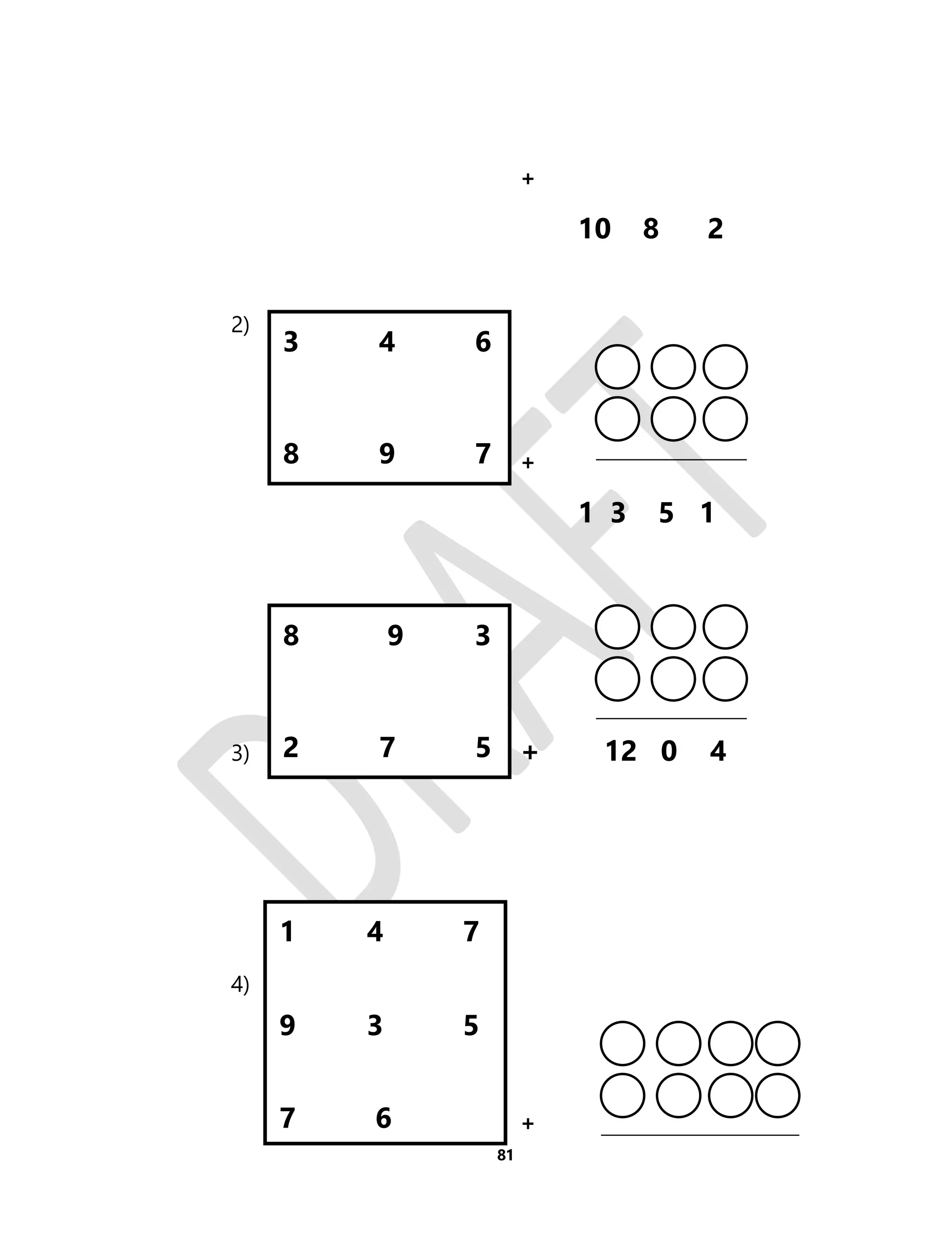 81 
+ 
10 8 2 
2) 
+ 
1 3 5 1 
3) +12 + 12 0 4 
4) 
+ 
3 4 6 
8 9 7 
8 9 3 
2 7 5 
1 4 7 
9 3 5 
7 6 
 