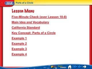 10-9   Parts of a Circle




   Five-Minute Check (over Lesson 10-8)
   Main Idea and Vocabulary
   California Standard
   Key Concept: Parts of a Circle
   Example 1
   Example 2
   Example 3
   Example 4
 