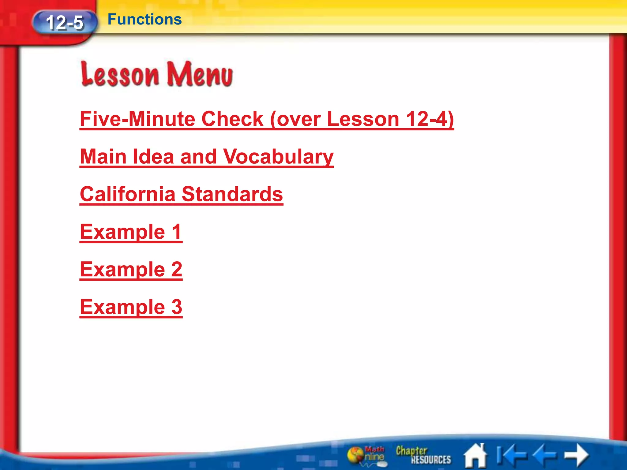 12-5   Functions




   Five-Minute Check (over Lesson 12-4)
   Main Idea and Vocabulary
   California Standards
   Example 1
   Example 2
   Example 3
 