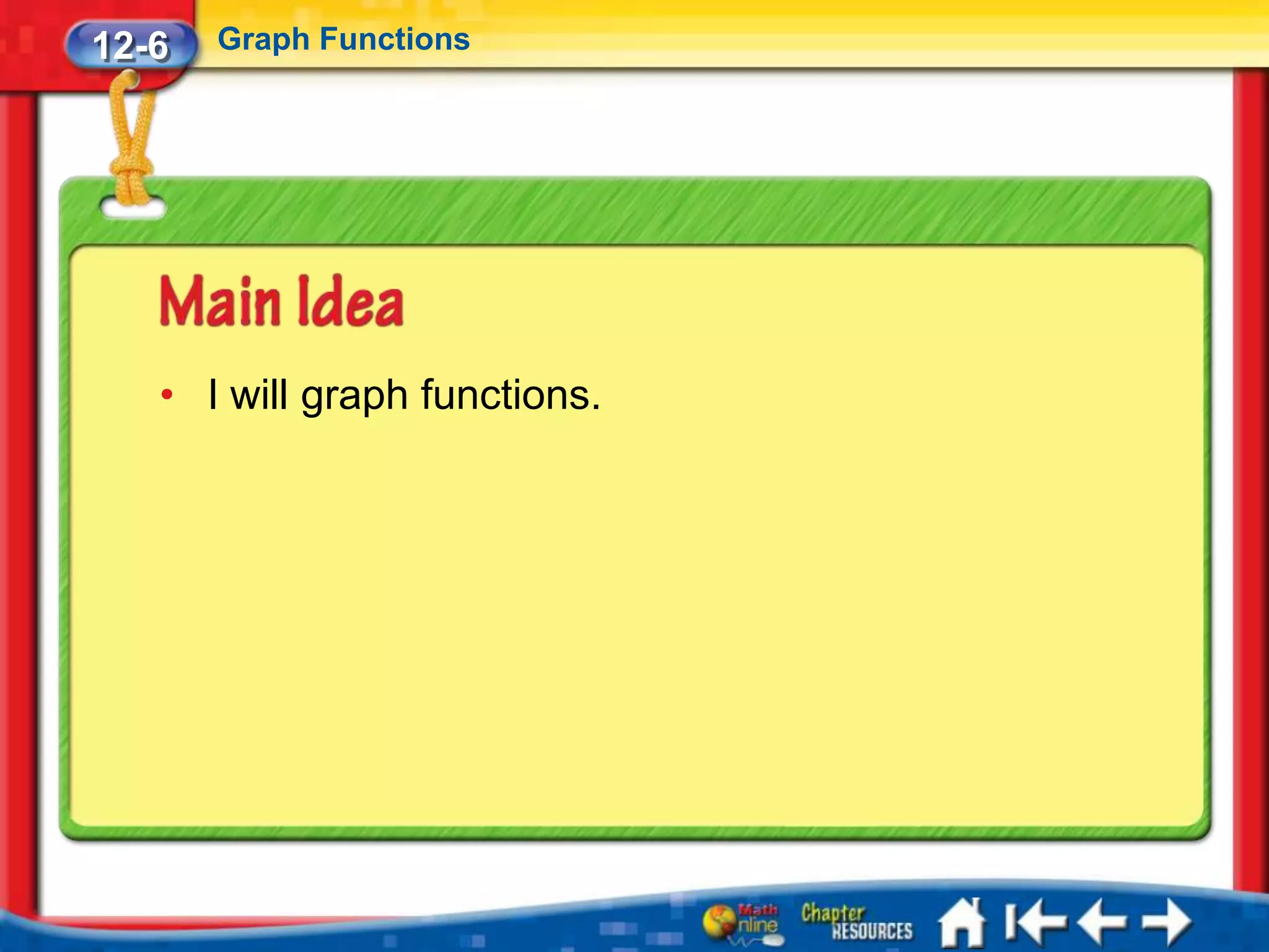 12-6   Graph Functions




   • I will graph functions.
 