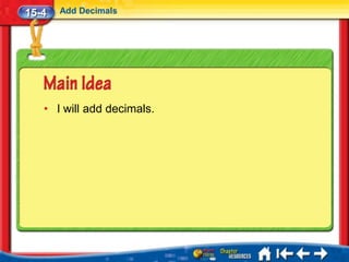 15-4   Add Decimals




   • I will add decimals.
 