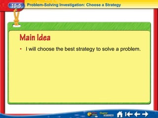 15-5   Problem-Solving Investigation: Choose a Strategy




   • I will choose the best strategy to solve a problem.
 