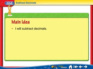 15-6   Subtract Decimals




   • I will subtract decimals.
 