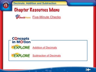 Decimals: Addition and Subtraction
15


                    Five-Minute Checks




                    Addition of Decimals

                    Subtraction of Decimals
 