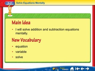3-2      Solve Equations Mentally




      • I will solve addition and subtraction equations
        mentally.



      • equation
      • variable
      • solve
 