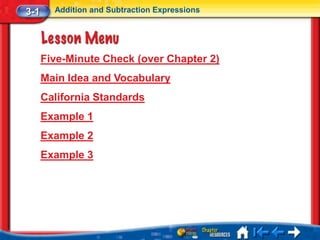 3-1     Addition and Subtraction Expressions




      Five-Minute Check (over Chapter 2)
      Main Idea and Vocabulary
      California Standards
      Example 1
      Example 2
      Example 3
 