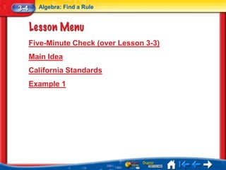 3-4     Algebra: Find a Rule




      Five-Minute Check (over Lesson 3-3)
      Main Idea
      California Standards
      Example 1
 