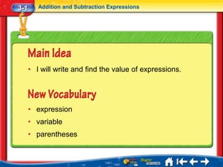 3-1      Addition and Subtraction Expressions




      • I will write and find the value of expressions.




      • expression
      • variable
      • parentheses
 