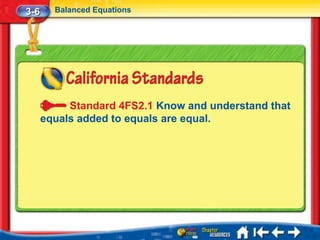 3-6     Balanced Equations




           Standard 4FS2.1 Know and understand that
      equals added to equals are equal.
 