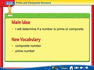 5-10   Prime and Composite Numbers




   • I will determine if a number is prime or composite.




   • composite number
   • prime number
 