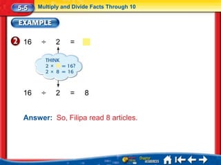 5-5   Multiply and Divide Facts Through 10




 16    ÷    2    =




 16    ÷    2    =     8


 Answer: So, Filipa read 8 articles.
 