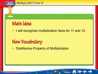 5-6      Multiply with 11 and 12




      • I will recognize multiplication facts for 11 and 12.




      • Distributive Property of Multiplication
 