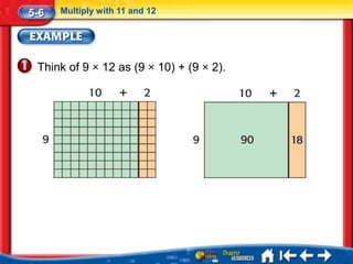 5-6   Multiply with 11 and 12




 Think of 9 × 12 as (9 × 10) + (9 × 2).
 