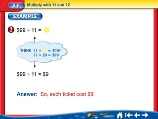 5-6   Multiply with 11 and 12




 $99 ÷ 11 =




 $99 ÷ 11 = $9


 Answer: So, each ticket cost $9.
 