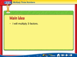 5-8      Multiply Three Numbers




      • I will multiply 3 factors.
 