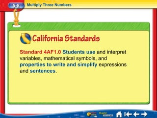 5-8     Multiply Three Numbers




      Standard 4AF1.0 Students use and interpret
      variables, mathematical symbols, and
      properties to write and simplify expressions
      and sentences.
 