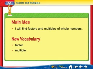5-9      Factors and Multiples




      • I will find factors and multiples of whole numbers.




      • factor
      • multiple
 