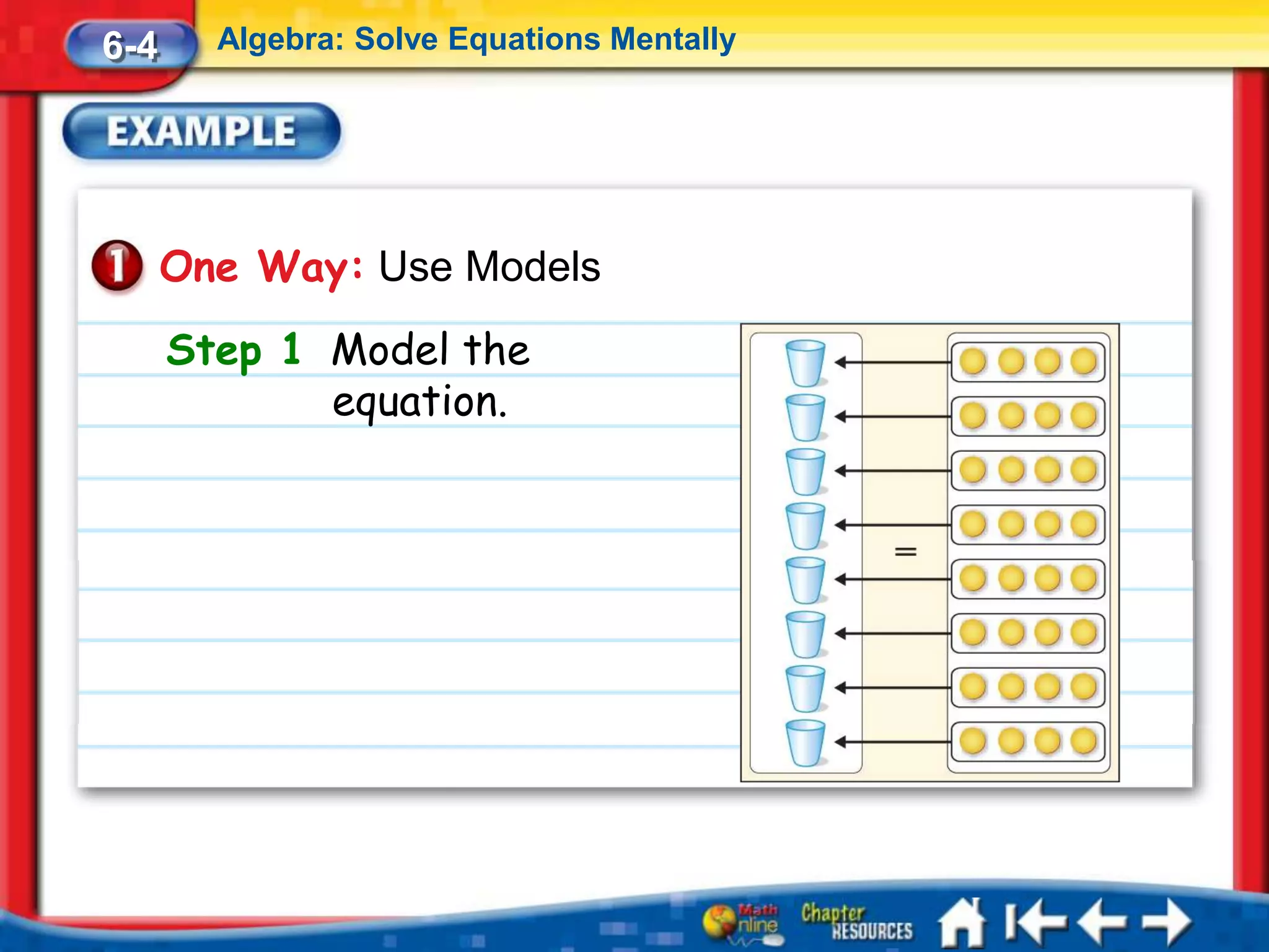 6-4     Algebra: Solve Equations Mentally




      One Way: Use Models
      Step 1 Model the
             equation.
 
