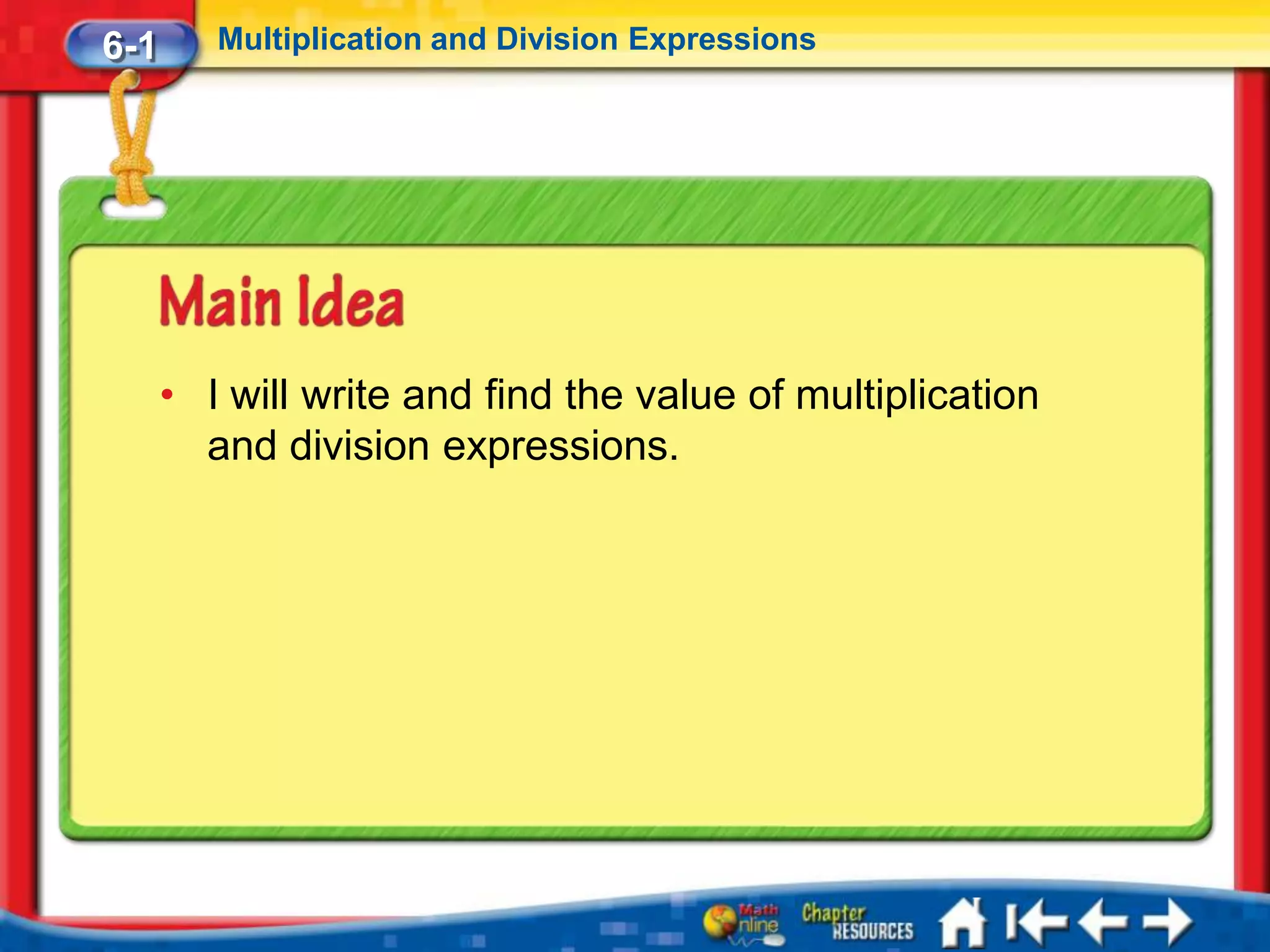 6-1      Multiplication and Division Expressions




      • I will write and find the value of multiplication
        and division expressions.
 