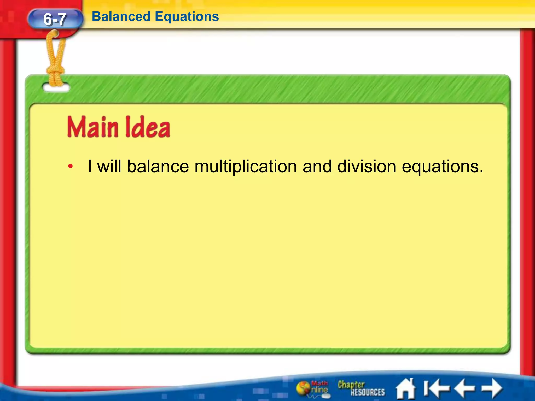 6-7      Balanced Equations




      • I will balance multiplication and division equations.
 