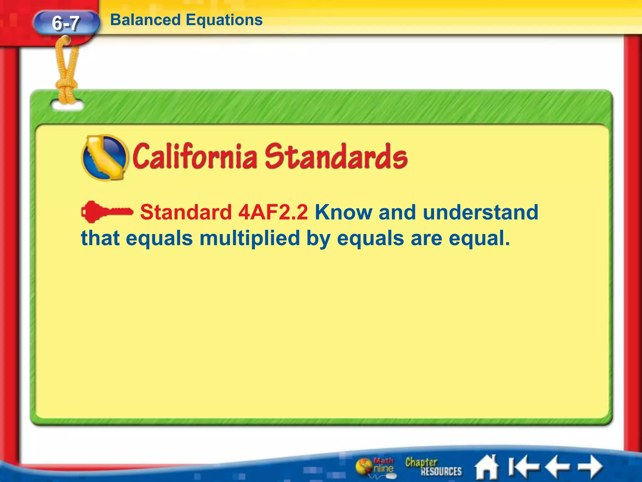 6-7     Balanced Equations




            Standard 4AF2.2 Know and understand
      that equals multiplied by equals are equal.
 