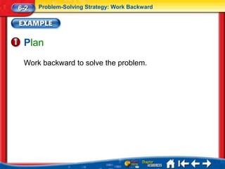 6-2   Problem-Solving Strategy: Work Backward




 Plan
 Work backward to solve the problem.
 