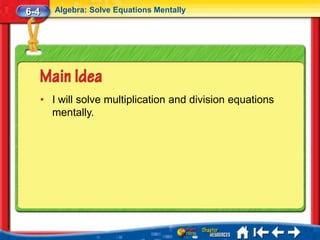 6-4      Algebra: Solve Equations Mentally




      • I will solve multiplication and division equations
        mentally.
 