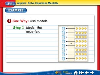 6-4     Algebra: Solve Equations Mentally




      One Way: Use Models
      Step 1 Model the
             equation.
 