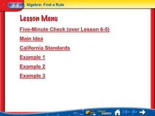 6-6     Algebra: Find a Rule




      Five-Minute Check (over Lesson 6-5)
      Main Idea
      California Standards
      Example 1
      Example 2
      Example 3
 