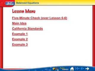 6-7     Balanced Equations




      Five-Minute Check (over Lesson 6-6)
      Main Idea
      California Standards
      Example 1
      Example 2
      Example 3
 