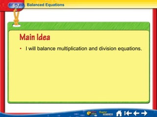6-7      Balanced Equations




      • I will balance multiplication and division equations.
 
