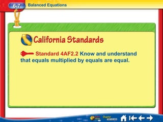 6-7     Balanced Equations




            Standard 4AF2.2 Know and understand
      that equals multiplied by equals are equal.
 
