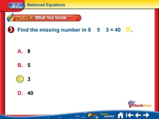 6-7   Balanced Equations




  Find the missing number in 8   5   3 = 40   .



  A. 8

  B. 5

  C. 3

  D. 40
 