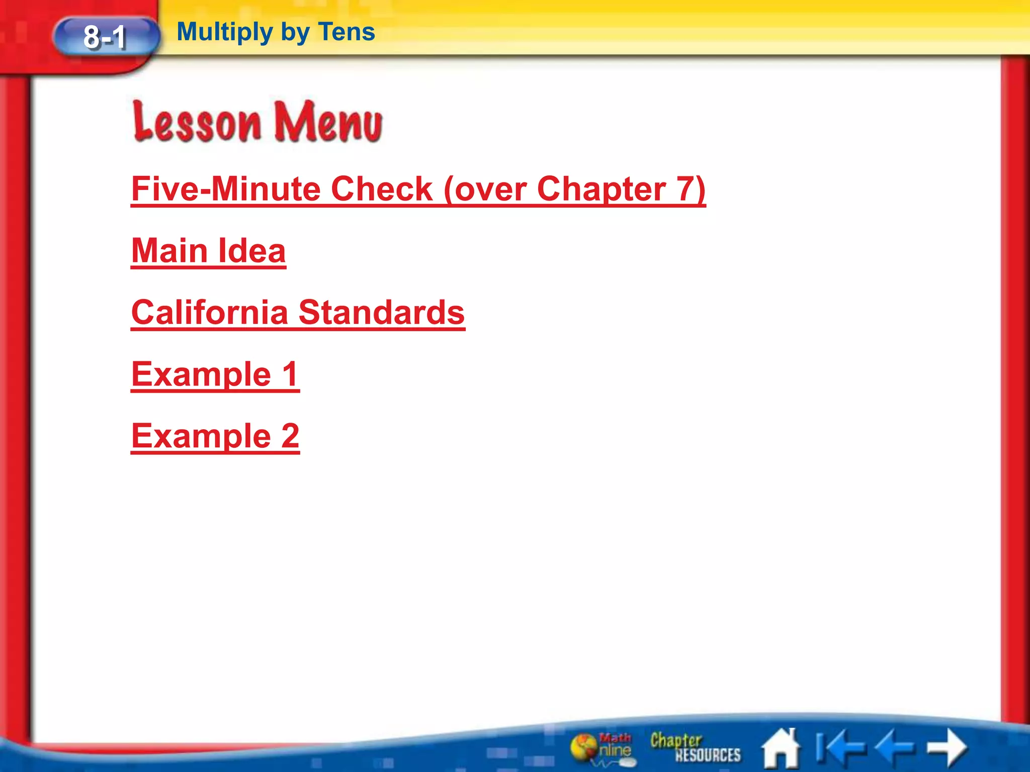 8-1     Multiply by Tens




      Five-Minute Check (over Chapter 7)
      Main Idea
      California Standards
      Example 1
      Example 2
 