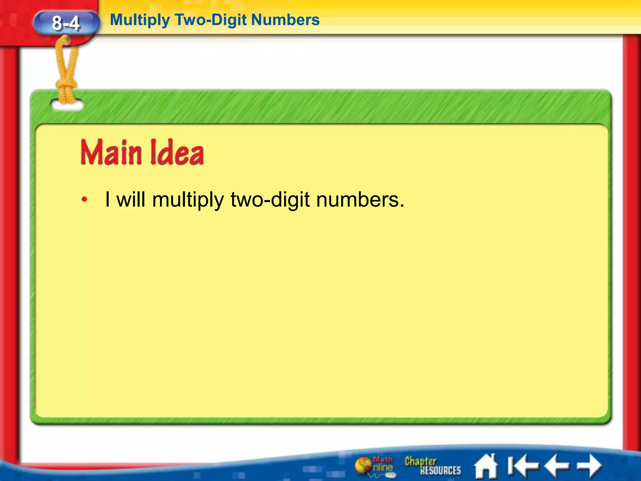 8-4      Multiply Two-Digit Numbers




      • I will multiply two-digit numbers.
 