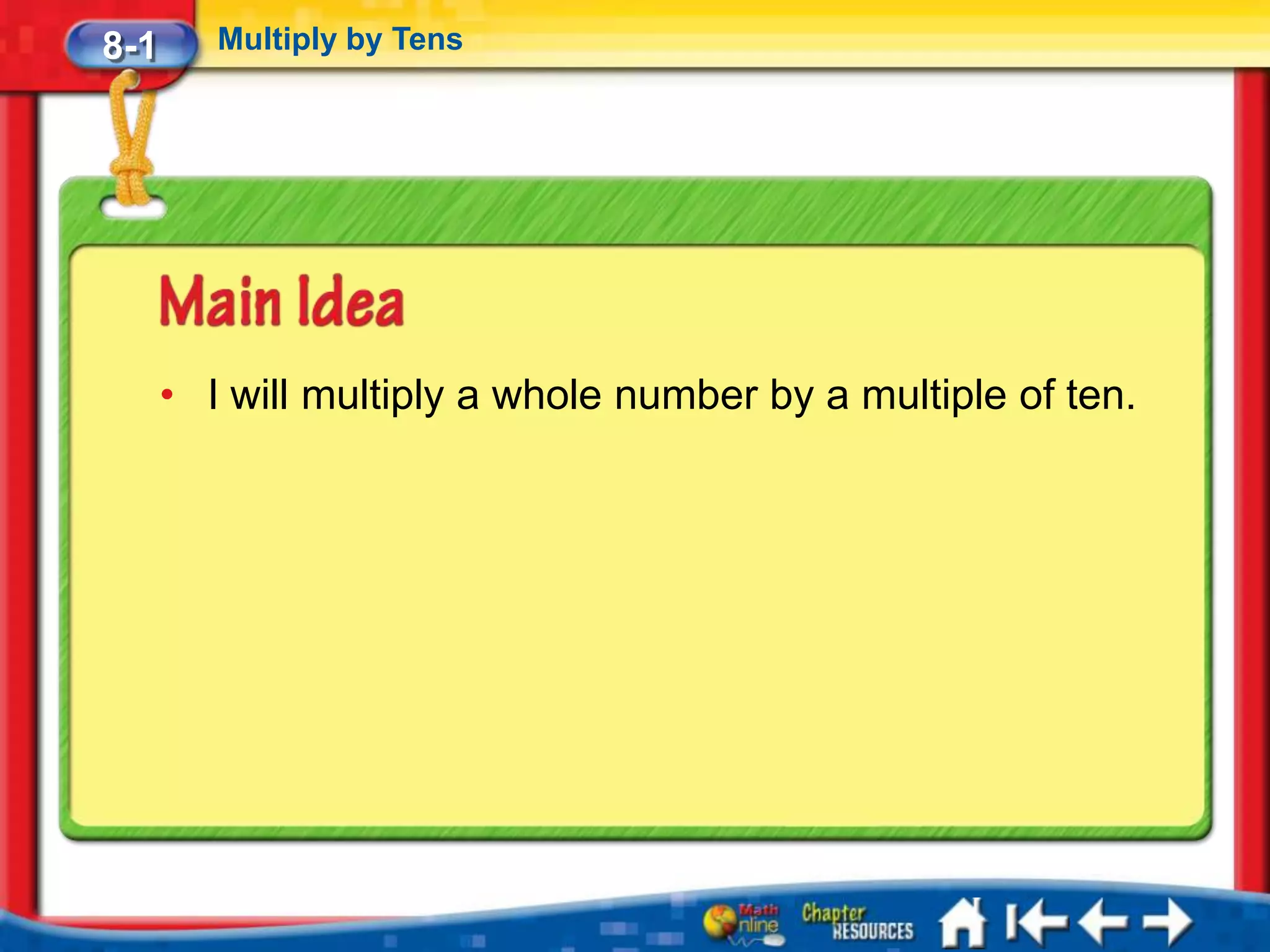 8-1      Multiply by Tens




      • I will multiply a whole number by a multiple of ten.
 